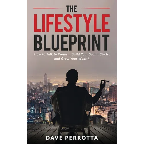 The Lifestyle Blueprint: How to Talk to Women, Build Your Social Circle, and Grow Your Wealth - Paperback