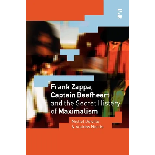Frank Zappa, Captain Beefheart and the Secret History of Maximalism - Paperback