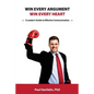 Win Every Argument, Win Every Heart: A Leader's Guide to Effective Communication - Paperback