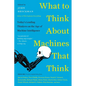 What to Think about Machines That Think: Today's Leading Thinkers on the Age of Machine Intelligence - Paperback