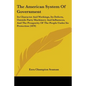 The American System Of Government: Its Character And Workings, Its Defects, Outside Party Machinery And Influences, And The Prosperity Of The People U - Paperback