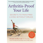 Arthritis-Proof Your Life: Secrets to Pain-Free Living Without Drugs - Hardcover