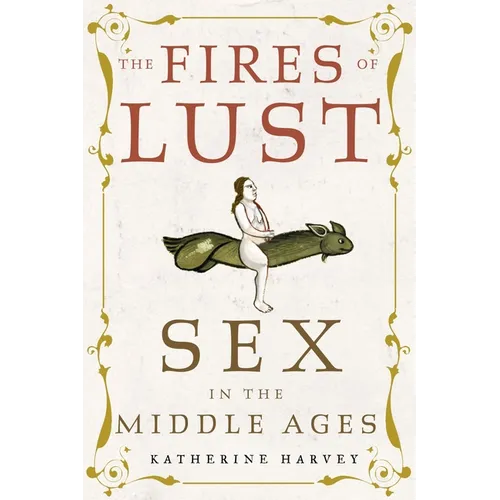 The Fires of Lust: Sex in the Middle Ages - Hardcover