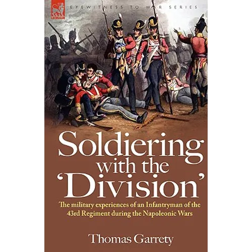 Soldiering with the 'Division': The Military Experiences of an Infantryman of the 43rd Regiment During the Napoleonic Wars - Paperback