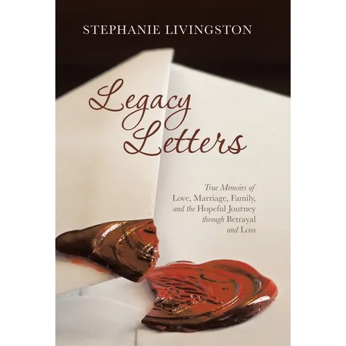 Legacy Letters: True Memoirs of Love, Marriage, Family, and the Hopeful Journey through Betrayal and Loss - Hardcover