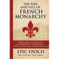 The Rise and Fall of the French Monarchy: From Absolute Kings to the Guillotine. How France's Royals Lost Their Crown and Heads - Paperback