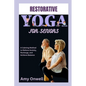 Restorative Yoga for Seniors: A Calming Method to Relieve Anxiety, Recharge, and Achieve Balance - Paperback