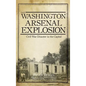 The Washington Arsenal Explosion: Civil War Disaster in the Capital - Hardcover