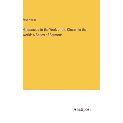 Hindrances to the Work of the Church in the World: A Series of Sermons - Hardcover