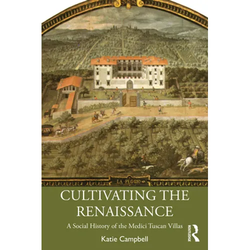 Cultivating the Renaissance: A Social History of the Medici Tuscan Villas - Paperback