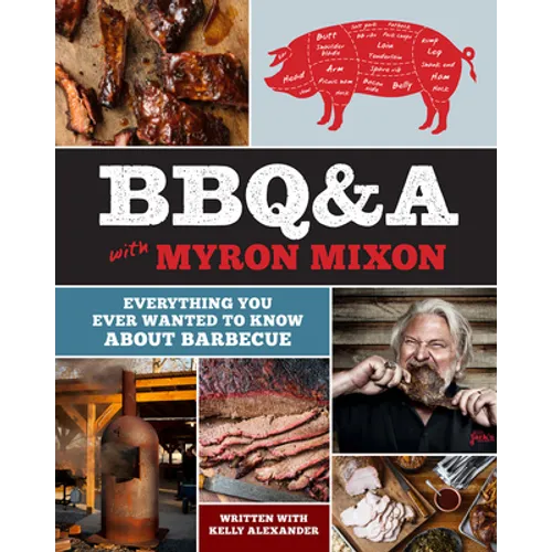 Bbq&a with Myron Mixon: Everything You Ever Wanted to Know about Barbecue - Hardcover