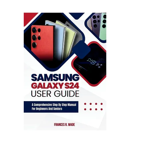 Samsung Galaxy S24 User guide: A comprehensive step by step manual for beginners and seniors - Paperback