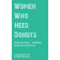 Women Who Need Donuts: Honoring Our Cravings . . . and Building a Business and a Life out of Love. - Hardcover