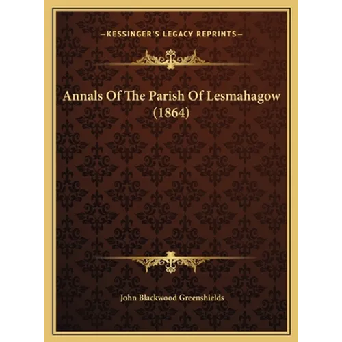 Annals Of The Parish Of Lesmahagow (1864) - Hardcover
