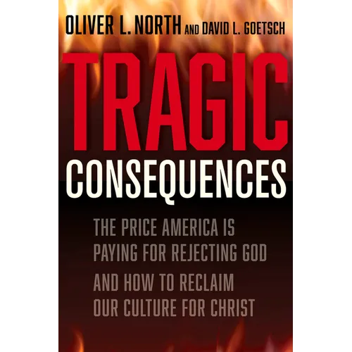 Tragic Consequences: The Price America Is Paying for Rejecting God and How to Reclaim Our Culture for Christ - Hardcover