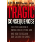 Tragic Consequences: The Price America Is Paying for Rejecting God and How to Reclaim Our Culture for Christ - Hardcover