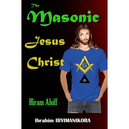 The Masonic Jesus Christ: Hiram Abiff - Paperback
