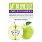 Eat to Live Diet For Beginners: Fast and Healthy Weight Loss Program to Lose Body Fat, Get Flat Belly and Slim Body, Lower Blood Pressure - Paperback