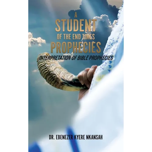 A Student of the End Times Prophecies: Interpretation of Bible Prophecies - Hardcover