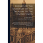 Reports Of The Secretary Of The Treasury Of The United States: Prepared In Obedience To The Act Of May 10, 1800 ... To Which Are Prefixed The Reports - Hardcover
