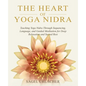 The Heart of Yoga Nidra: Teaching Yoga Nidra Through Sequencing, Language, and Guided Meditation for Deep Relaxation and Sacred Rest - Paperback