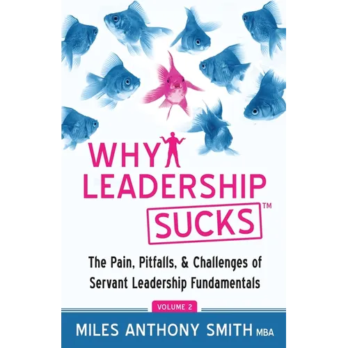 Why Leadership Sucks(TM) Volume 2: The Pain, Pitfalls, and Challenges of Servant Leadership Fundamentals - Paperback