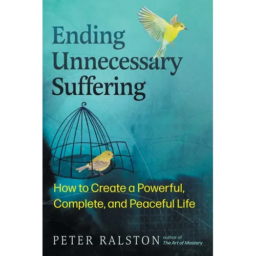Ending Unnecessary Suffering: How to Create a Powerful, Complete, and Peaceful Life - Paperback