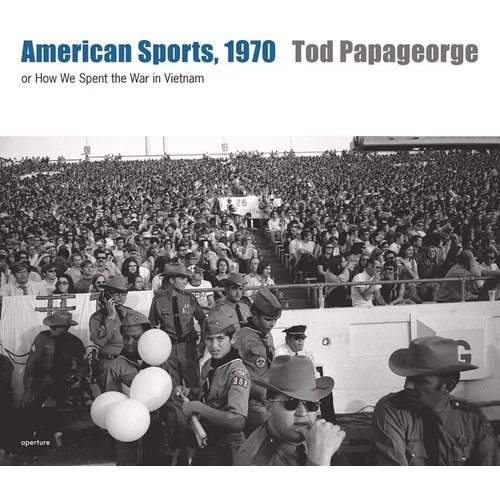 Tod Papageorge: American Sports, 1970: Or, How We Spent the War in Vietnam - Hardcover
