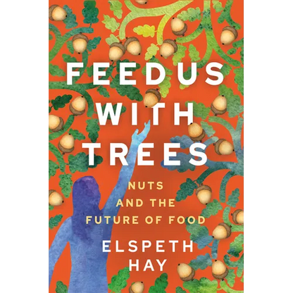 Feed Us with Trees: Nuts and the Future of Food - Paperback