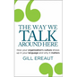 The Way We Talk Around Here: How Your Organization's Culture Shows Up in Your Language and Why It Matters - Paperback