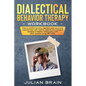 Dialectical Behavior Therapy Workbook: How to Control Anxiety, Regulate Your Emotions, Improve Your Self-Control, Reduce Your Stress & Develop a Healt - Paperback