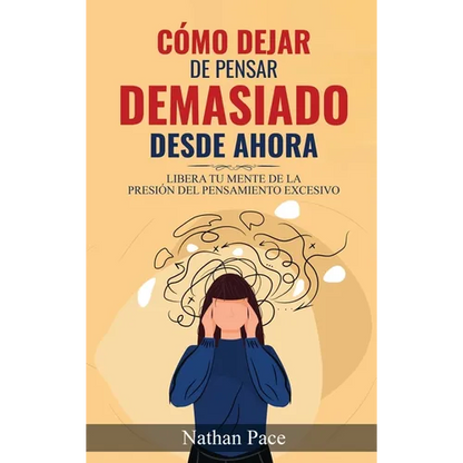 Cómo Dejar de Pensar Demasiado Desde Ahora: Guía de Técnicas Prácticas para Reducir los Pensamientos Negativos y la Ansiedad - Hardcover