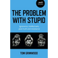 The Problem with Stupid: Ignorance, Intellectuals, Post-Truth and Resistance - Paperback