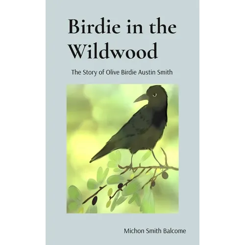 Birdie in the Wildwood: The Story of Olive Birdie Austin Smith - Hardcover