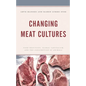 Changing Meat Cultures: Food Practices, Global Capitalism, and the Consumption of Animals - Paperback