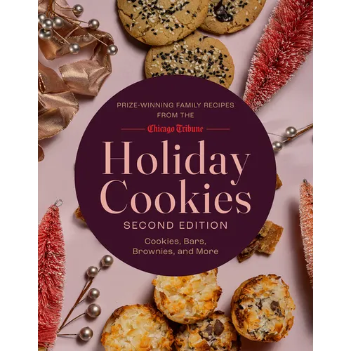 Holiday Cookies: Prize-Winning Family Recipes from the Chicago Tribune for Cookies, Bars, Brownies and More - Hardcover