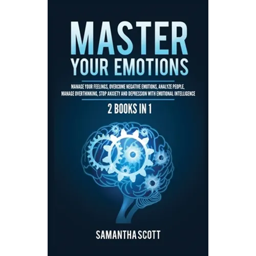 Master Your Emotions: 2 Books in 1: Manage Your Feelings, Overcome Negative Emotions, Analyze People, Manage Overthinking, Stop Anxiety and - Hardcover
