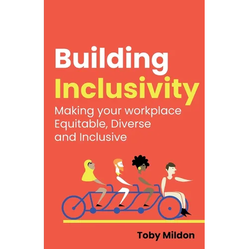 Building Inclusivity: Making Your Workplace Equitable, Diverse and Inclusive - Paperback