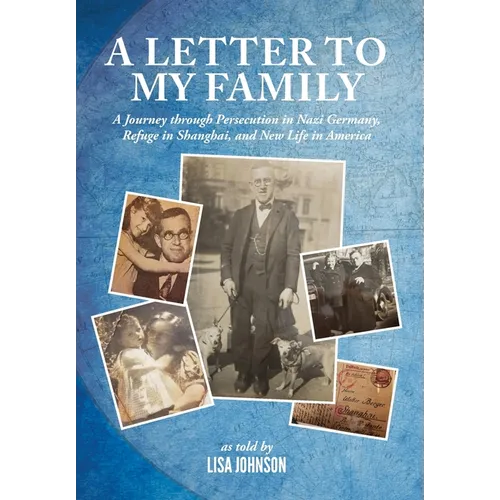 A Letter to My Family: A Journey through Persecution in Nazi Germany, Refuge in Shanghai, and New Life in America - Hardcover