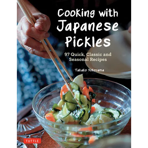 Cooking with Japanese Pickles: 97 Quick, Classic and Seasonal Recipes - Hardcover