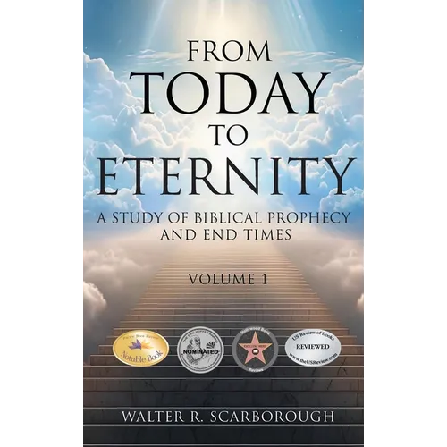 From Today To Eternity: A Study of Biblical Prophecy and End Times Volume 1 - Hardcover