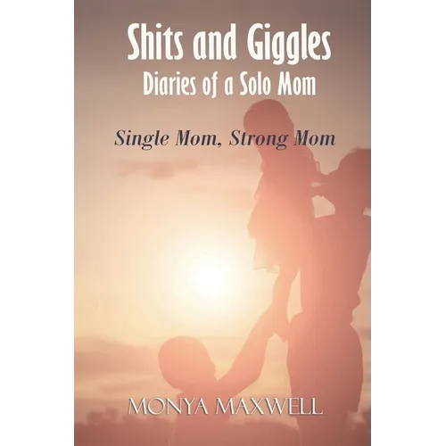 Shits and Giggles - Diaries of a Solo Mom: Single mom, strong mom - Paperback
