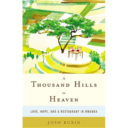 A Thousand Hills to Heaven: Love, Hope, and a Restaurant in Rwanda - Hardcover