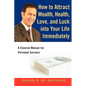 How to Attract Wealth, Health, Love, and Luck into Your Life Immediately: A Concise Manual for Personal Success - Paperback