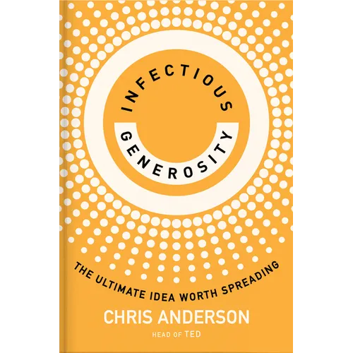 Infectious Generosity: The Ultimate Idea Worth Spreading - Library Binding