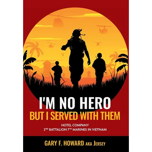 I'm No Hero, But I Served With Them: Hotel Company 2nd Battalion 7th Marines In Vietnam - Hardcover