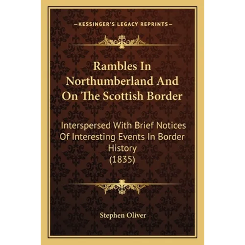 Rambles In Northumberland And On The Scottish Border: Interspersed With Brief Notices Of Interesting Events In Border History (1835) - Paperback