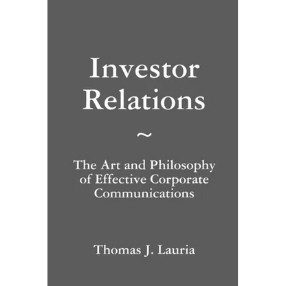 Investor Relations: The Art and Philosophy of Effective Corporate Communications - Paperback