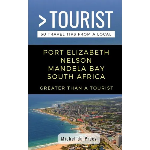 Greater Than a Tourist- Port Elizabeth Nelson Mandela Bay South Africa: 50 Travel Tips from a Local - Paperback