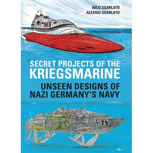 Secret Projects of the Kriegsmarine: Unseen Designs of Nazi Germany's Navy - Hardcover